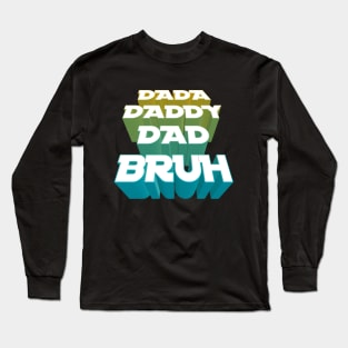 Dada, Daddy, Dad, Bruh - Fathers Day Long Sleeve T-Shirt